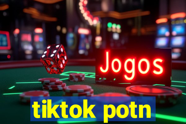 tiktok potn